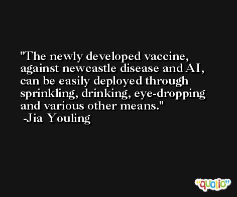 The newly developed vaccine, against newcastle disease and AI, can be easily deployed through sprinkling, drinking, eye-dropping and various other means. -Jia Youling