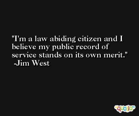 I'm a law abiding citizen and I believe my public record of service stands on its own merit. -Jim West