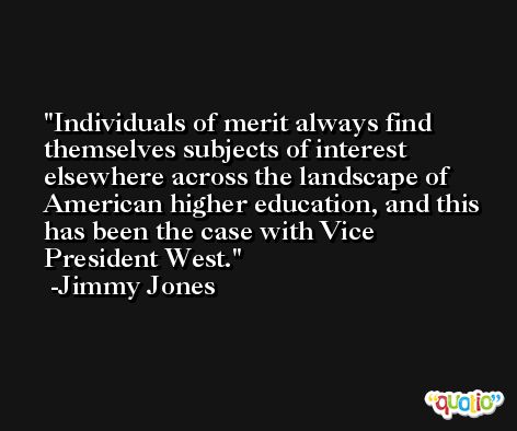 Individuals of merit always find themselves subjects of interest elsewhere across the landscape of American higher education, and this has been the case with Vice President West. -Jimmy Jones