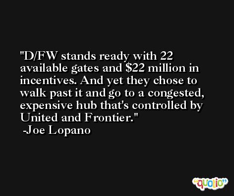 D/FW stands ready with 22 available gates and $22 million in incentives. And yet they chose to walk past it and go to a congested, expensive hub that's controlled by United and Frontier. -Joe Lopano