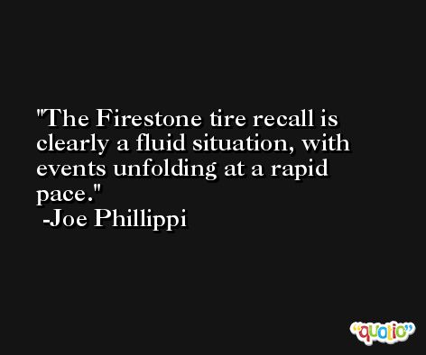 The Firestone tire recall is clearly a fluid situation, with events unfolding at a rapid pace. -Joe Phillippi