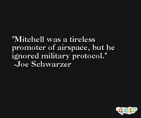 Mitchell was a tireless promoter of airspace, but he ignored military protocol. -Joe Schwarzer