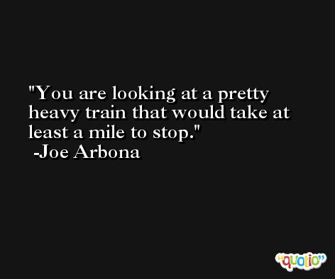 You are looking at a pretty heavy train that would take at least a mile to stop. -Joe Arbona