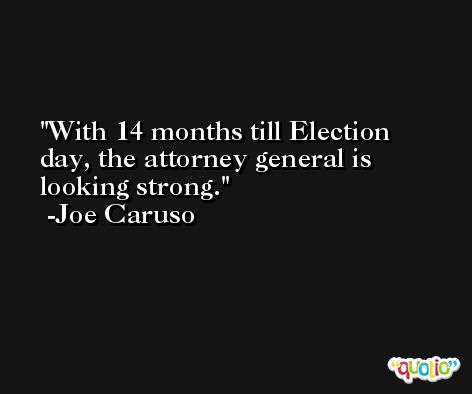 With 14 months till Election day, the attorney general is looking strong. -Joe Caruso