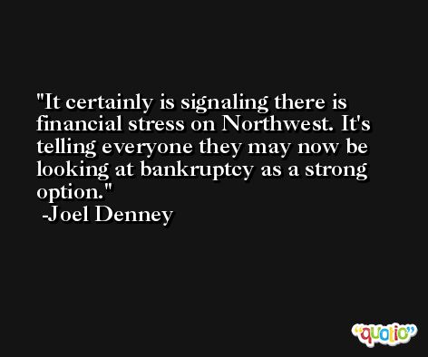 It certainly is signaling there is financial stress on Northwest. It's telling everyone they may now be looking at bankruptcy as a strong option. -Joel Denney