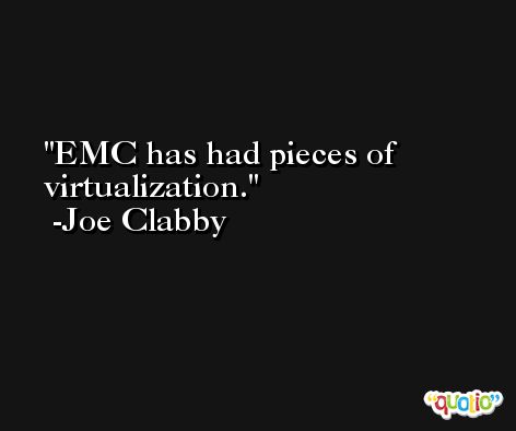 EMC has had pieces of virtualization. -Joe Clabby
