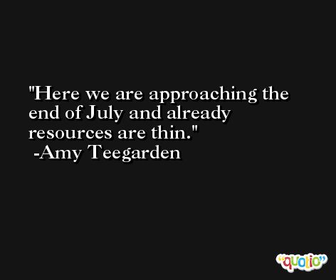 Here we are approaching the end of July and already resources are thin. -Amy Teegarden