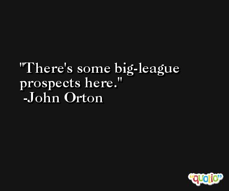 There's some big-league prospects here. -John Orton