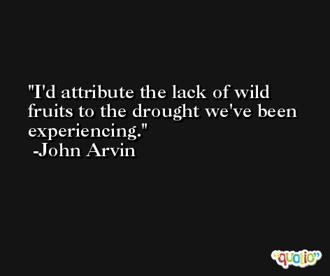 I'd attribute the lack of wild fruits to the drought we've been experiencing. -John Arvin