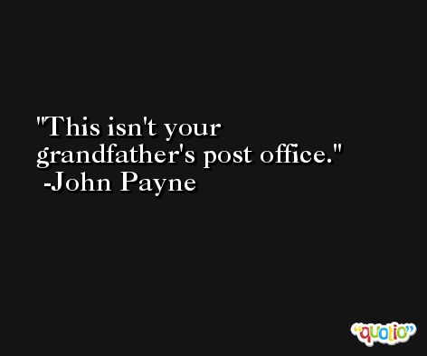This isn't your grandfather's post office. -John Payne