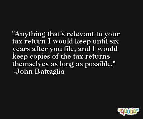 Anything that's relevant to your tax return I would keep until six years after you file, and I would keep copies of the tax returns themselves as long as possible. -John Battaglia