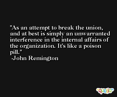 As an attempt to break the union, and at best is simply an unwarranted interference in the internal affairs of the organization. It's like a poison pill. -John Remington