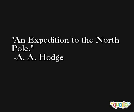 An Expedition to the North Pole. -A. A. Hodge