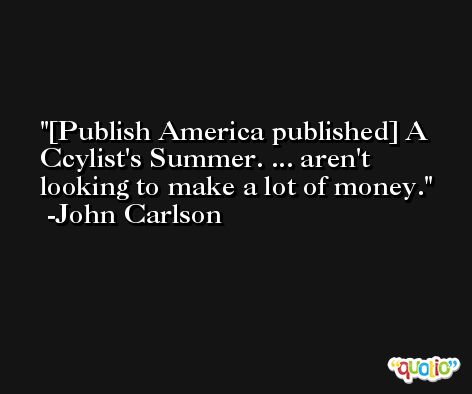 [Publish America published] A Ccylist's Summer. ... aren't looking to make a lot of money. -John Carlson