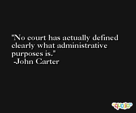 No court has actually defined clearly what administrative purposes is. -John Carter
