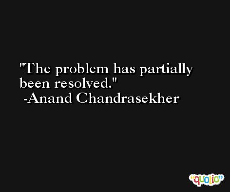 The problem has partially been resolved. -Anand Chandrasekher