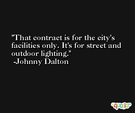 That contract is for the city's facilities only. It's for street and outdoor lighting. -Johnny Dalton