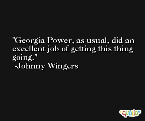 Georgia Power, as usual, did an excellent job of getting this thing going. -Johnny Wingers