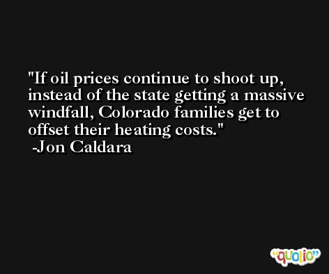 If oil prices continue to shoot up, instead of the state getting a massive windfall, Colorado families get to offset their heating costs. -Jon Caldara