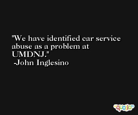 We have identified car service abuse as a problem at UMDNJ. -John Inglesino