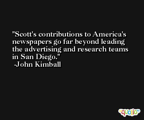 Scott's contributions to America's newspapers go far beyond leading the advertising and research teams in San Diego. -John Kimball