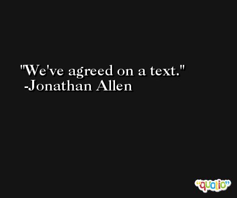 We've agreed on a text. -Jonathan Allen