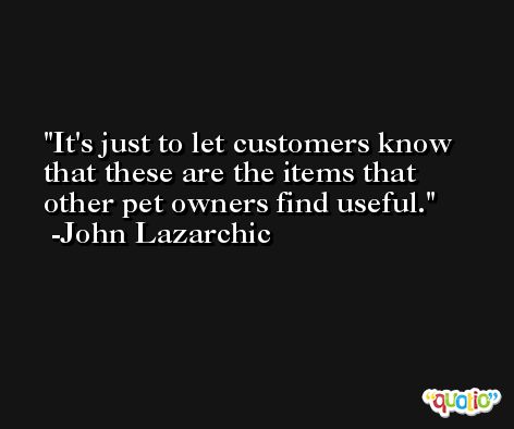It's just to let customers know that these are the items that other pet owners find useful. -John Lazarchic