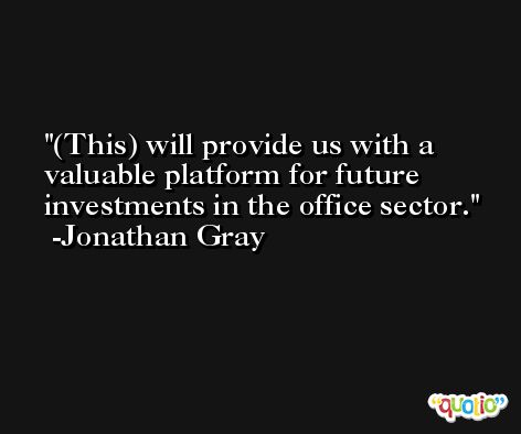 (This) will provide us with a valuable platform for future investments in the office sector. -Jonathan Gray
