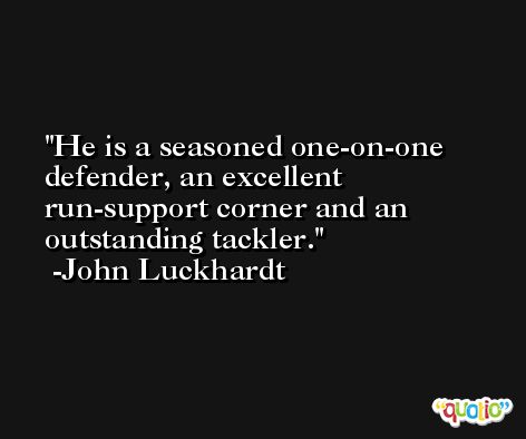 He is a seasoned one-on-one defender, an excellent run-support corner and an outstanding tackler. -John Luckhardt