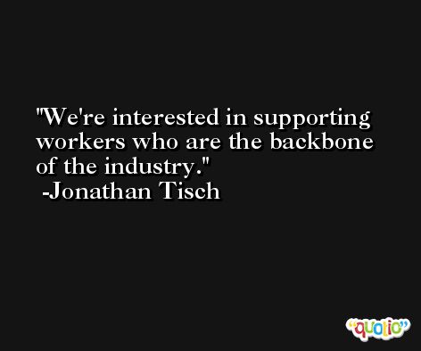 We're interested in supporting workers who are the backbone of the industry. -Jonathan Tisch