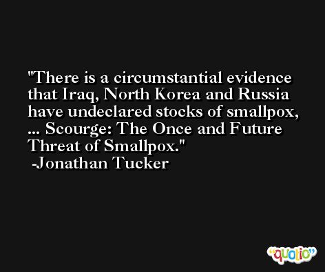 There is a circumstantial evidence that Iraq, North Korea and Russia have undeclared stocks of smallpox, ... Scourge: The Once and Future Threat of Smallpox. -Jonathan Tucker