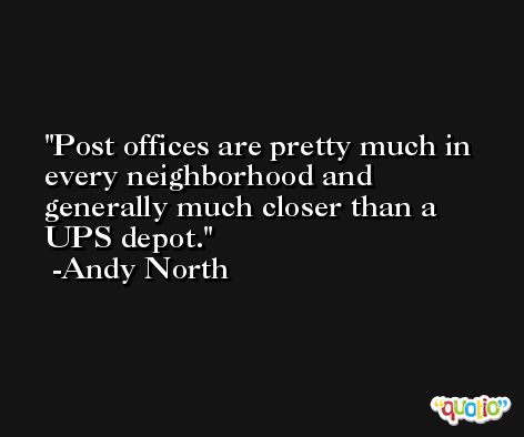 Post offices are pretty much in every neighborhood and generally much closer than a UPS depot. -Andy North