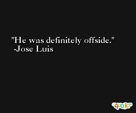 He was definitely offside. -Jose Luis