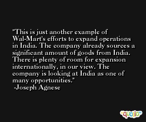 This is just another example of Wal-Mart's efforts to expand operations in India. The company already sources a significant amount of goods from India. There is plenty of room for expansion internationally, in our view. The company is looking at India as one of many opportunities. -Joseph Agnese