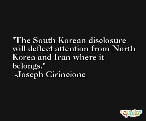 The South Korean disclosure will deflect attention from North Korea and Iran where it belongs. -Joseph Cirincione