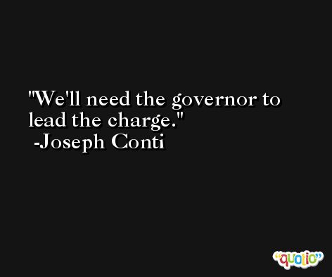 We'll need the governor to lead the charge. -Joseph Conti