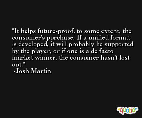 It helps future-proof, to some extent, the consumer's purchase. If a unified format is developed, it will probably be supported by the player, or if one is a de facto market winner, the consumer hasn't lost out. -Josh Martin
