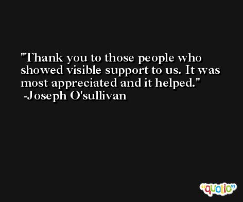 Thank you to those people who showed visible support to us. It was most appreciated and it helped. -Joseph O'sullivan