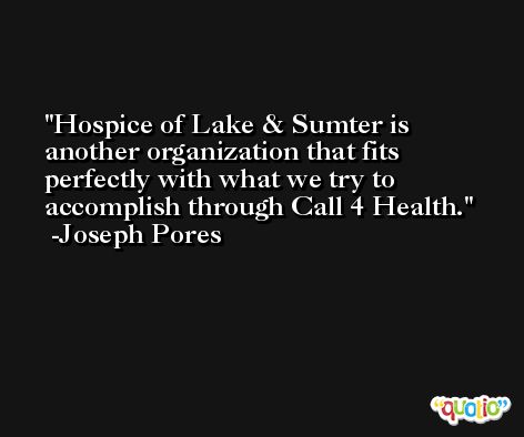 Hospice of Lake & Sumter is another organization that fits perfectly with what we try to accomplish through Call 4 Health. -Joseph Pores