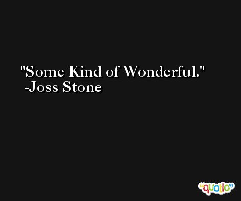 Some Kind of Wonderful. -Joss Stone