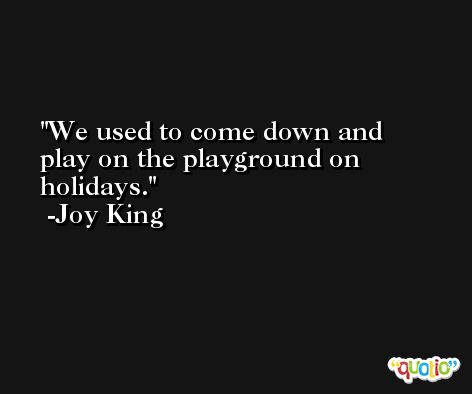 We used to come down and play on the playground on holidays. -Joy King