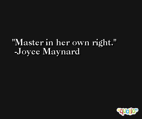 Master in her own right. -Joyce Maynard