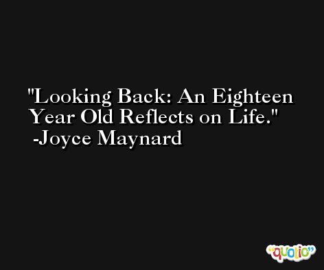 Looking Back: An Eighteen Year Old Reflects on Life. -Joyce Maynard