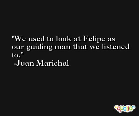 We used to look at Felipe as our guiding man that we listened to. -Juan Marichal