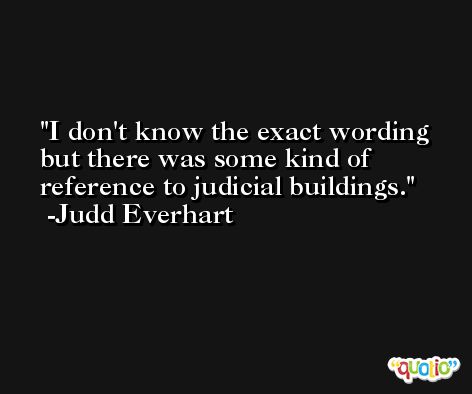 I don't know the exact wording but there was some kind of reference to judicial buildings. -Judd Everhart