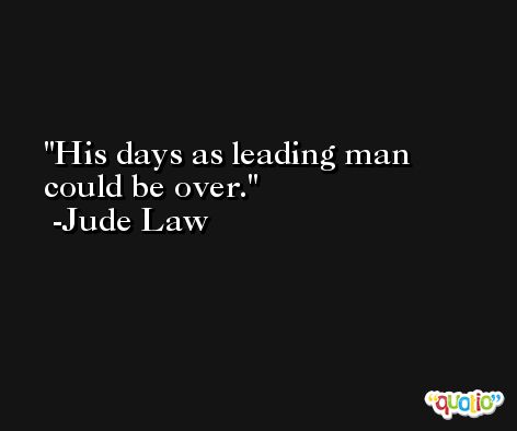 His days as leading man could be over. -Jude Law
