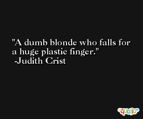 A dumb blonde who falls for a huge plastic finger. -Judith Crist