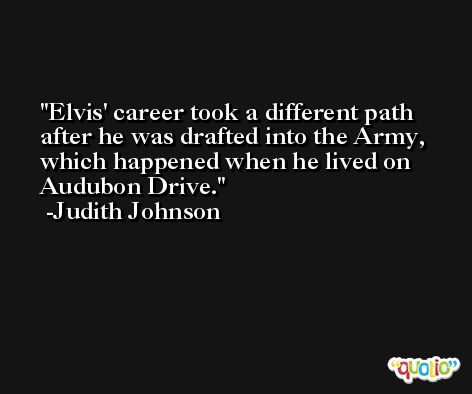 Elvis' career took a different path after he was drafted into the Army, which happened when he lived on Audubon Drive. -Judith Johnson