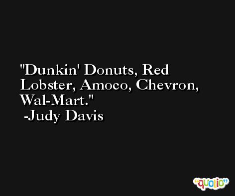 Dunkin' Donuts, Red Lobster, Amoco, Chevron, Wal-Mart. -Judy Davis