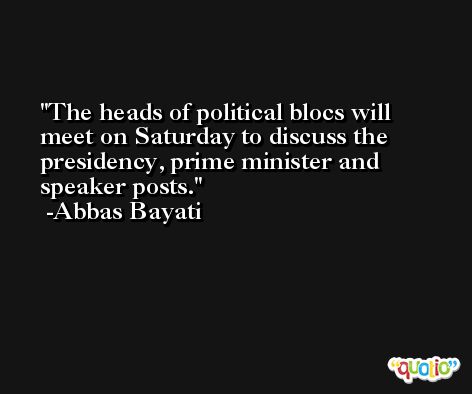 The heads of political blocs will meet on Saturday to discuss the presidency, prime minister and speaker posts. -Abbas Bayati
